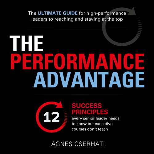 Cover von Agnes Cserhati - The Performance Advantage - The 12 success principles every senior leader needs to know but executive courses don't teach