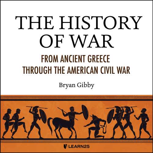 Cover von Bryan Gibby - The History of War - From Ancient Greece Through the American Civil War