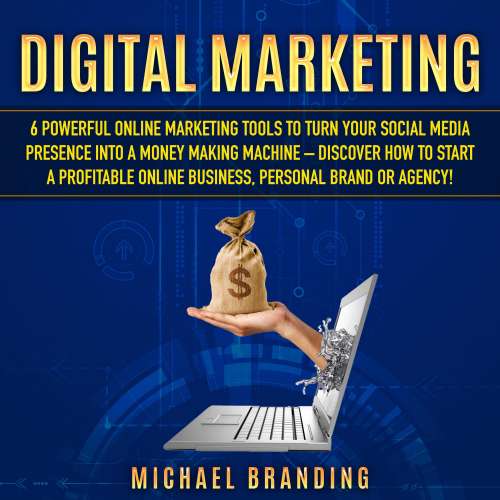 Cover von Digital Marketing - Digital Marketing - 6 Powerful Online Marketing Tools to turn Your Social Media Presence into a Money Making Machine - Discover how to Start a Profitable Online Business, Personal Brand or Agency!