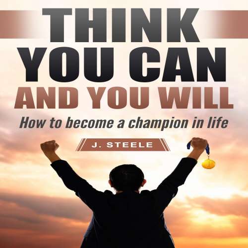 Cover von J. Steele - Think You Can and You Will - How to Become a Champion in Life