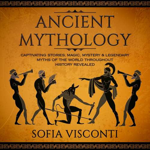 Cover von Sofia Visconti - Ancient Mythology - Captivating Stories, Magic, Mystery & Legendary Myths of The World Throughout History Revealed