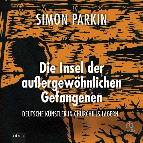 Cover von Simon Parkin - Die Insel der außergewöhnlichen Gefangenen - Deutsche Künstler in Churchills Lagern