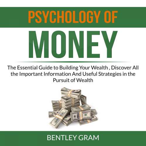 Cover von Bentley Gram - Psychology of Money - The Essential Guide to Building Your Wealth , Discover All the Important Information And Useful Strategies in the Pursuit of Wealth