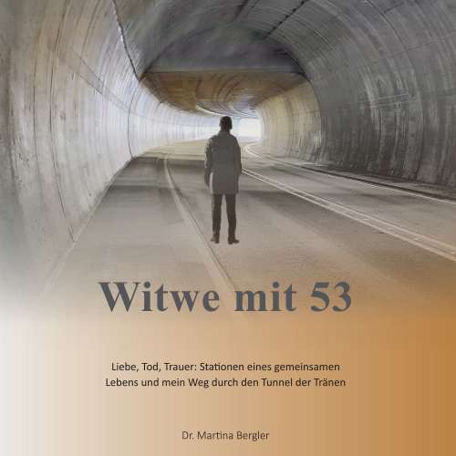 Cover von Dr. Martina Bergler - Witwe mit 53 - Liebe, Tod, Trauer: Stationen eines gemeinsamen Lebens und mein Weg durch den Tunnel der Tränen