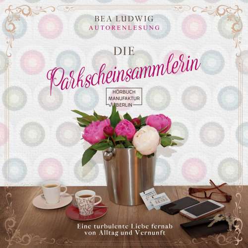 Cover von Bea Ludwig - Die Parkscheinsammlerin - Eine turbulente Liebe fernab von Alltag und Vernunft