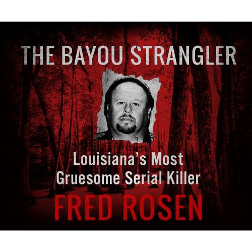 Cover von Fred Rosen - The Bayou Strangler - Louisiana's Most Gruesome Serial Killer