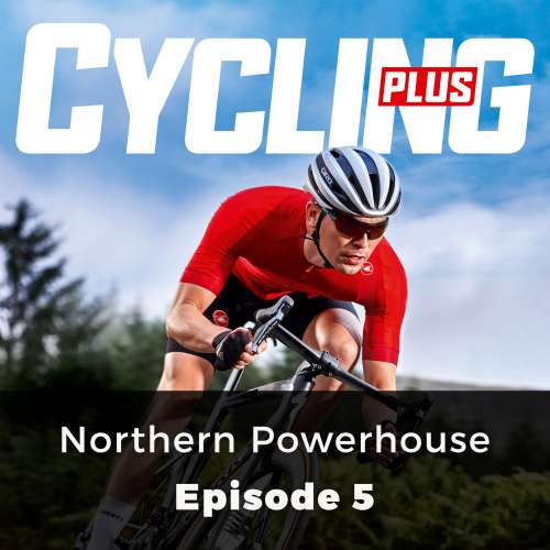 Cover von John Whitney - Cycling Plus - Episode 5 - Northern Powerhouse