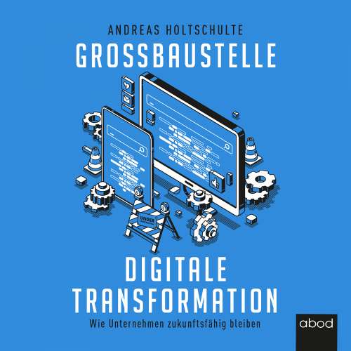 Cover von Andreas Holtschulte - Großbaustelle digitale Transformation - Wie Unternehmen zukunftsfähig bleiben