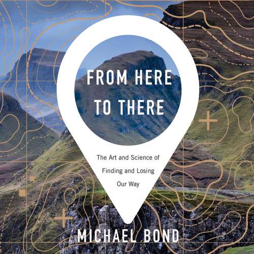 Cover von Michael Bond - From Here to There - The Art and Science of Finding and Losing Our Way