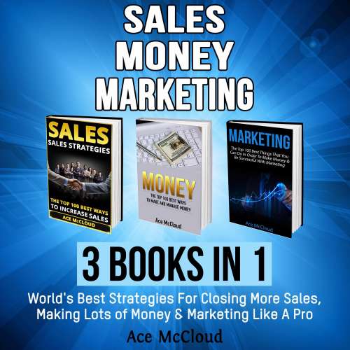 Cover von Ace McCloud - Sales, Money, Marketing: 3 Books in 1 - World's Best Strategies For Closing More Sales, Making Lots of Money & Marketing Like A Pro