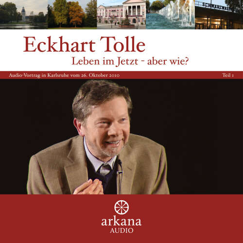 Cover von Eckhart Tolle - Leben im Jetzt - aber wie? Teil 1 - Vortrag in Karlsruhe vom 26. Oktober 2010