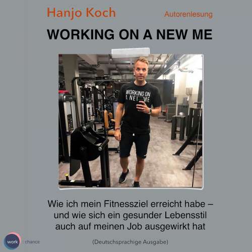 Cover von Hanjo Koch - Working on a new me - Wie ich mein Fitnessziel erreicht habe - und wie sich ein gesunder Lebensstil auch auf meinen Job ausgewirkt hat