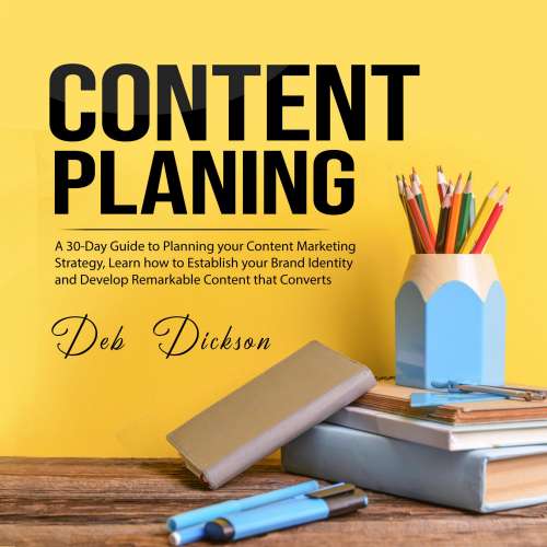 Cover von Deb Dickson - Content Planning - A 30-Day Guide to Planning your Content Marketing Strategy, Learn how to Establish your Brand Identity and Develop Remarkable Content that Converts
