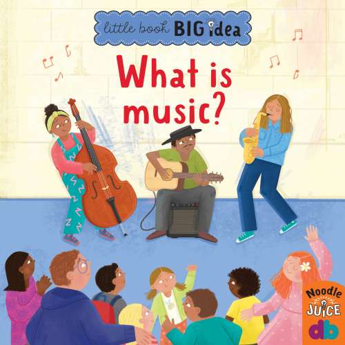 Cover von Noodle Juice - Little Book, Big Idea - What Is Music?