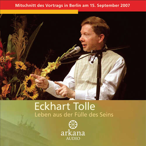 Cover von Eckhart Tolle - Leben aus der Fülle des Seins - Mitschnitt des Vortrags in Berlin am 15. September 2007