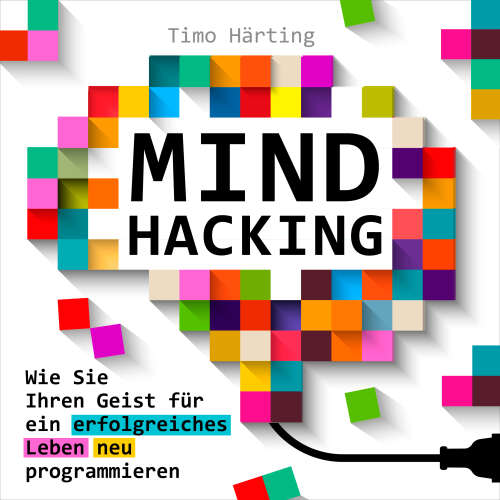 Cover von Timo Härting - Mind-Hacking - Wie Sie Ihren Geist für ein erfolgreiches Leben neu programmieren