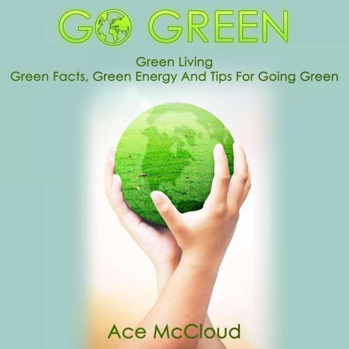 Cover von Ace McCloud - Go Green: Green Living - Green Facts, Green Energy And Tips For Going Green