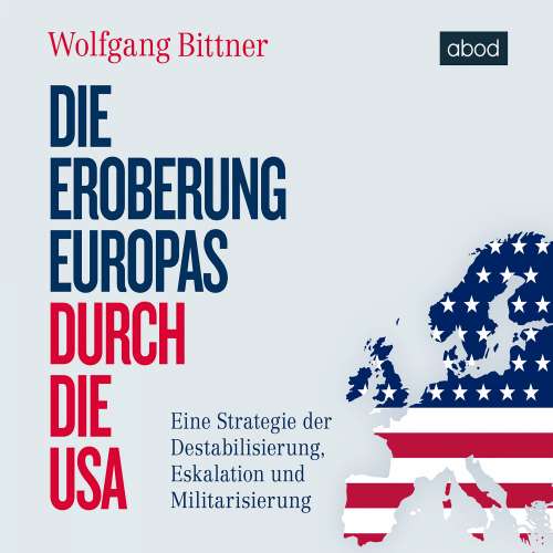 Cover von Wolfgang Bittner - Die Eroberung Europas durch die USA - Eine Strategie der Destabilisierung, Eskalation und Militarisierung
