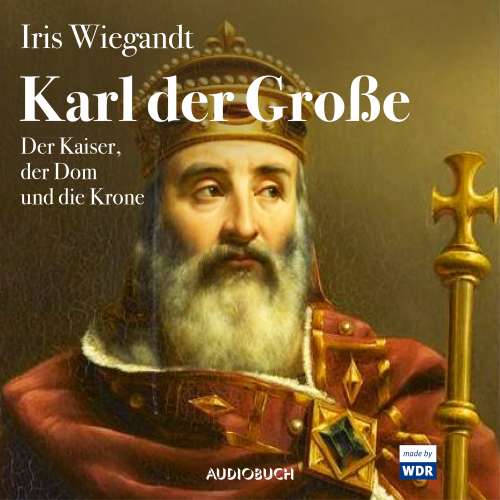 Cover von Iris Wiegandt - Karl der Große - Der Kaiser, der Dom und die Krone