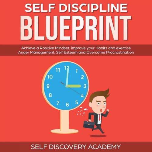 Cover von Self Discovery Academy - Self Discipline Blueprint - Achieve a Positive Mindset, improve your Habits and exercise Anger Management, Self Esteem and Overcome Procrastination