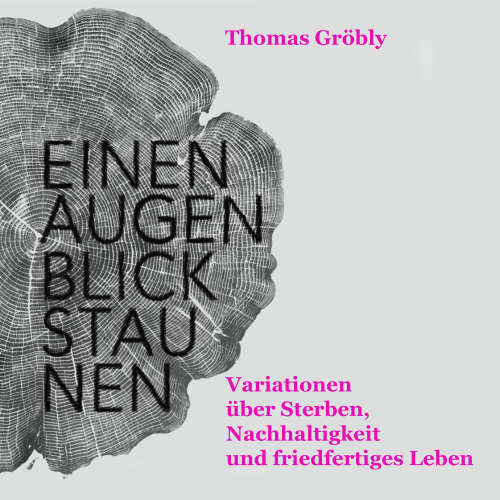 Cover von Thomas Gröbly - Einen Augenblick staunen - Variationen über Sterben, Nachhaltigkeit und friedfertiges Leben