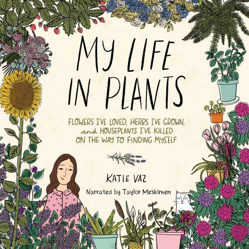 Cover von Katie Vaz - My Life in Plants - Flowers I've Loved, Herbs I've Grown, and Houseplants I've Killed on the Way to Finding Myself
