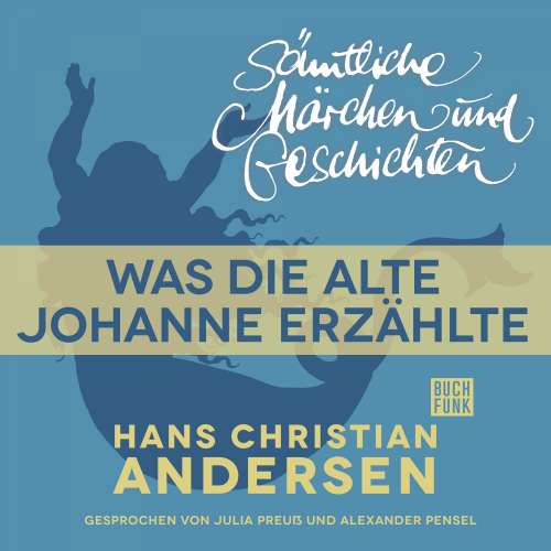 Cover von Hans Christian Andersen - H. C. Andersen: Sämtliche Märchen und Geschichten - Was die alte Johanne erzählte