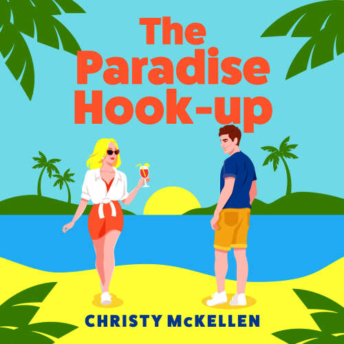 Cover - Christy McKellen - The Paradise Hook-Up - The BRAND NEW sun-drenched, enemies-to-lovers romance from Christy McKellen for 2025