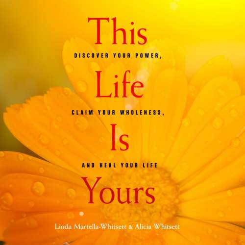 Cover von Linda Martella-Whitsett - This Life Is Yours - Discover Your Power, Claim Your Wholeness, and Heal Your Life
