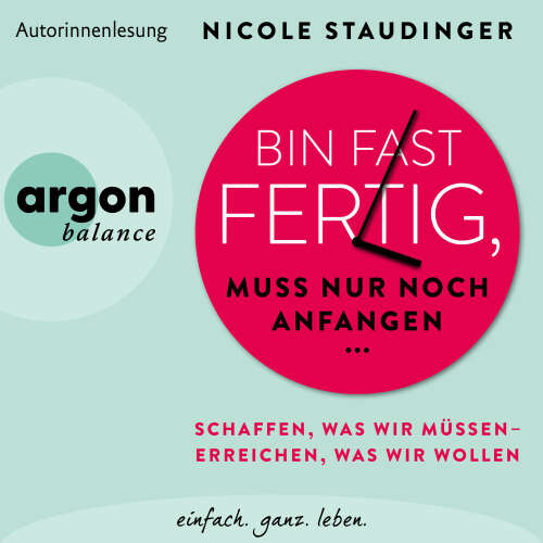 Cover von Nicole Staudinger - Bin fast fertig, muss nur noch anfangen - Schaffen, was wir müssen - erreichen, was wir wollen