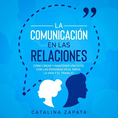 Cover von La Comunicación en las Relaciones - La Comunicación en las Relaciones - Cómo Crear y Mantener Vínculos con las Personas en el Amor, la Vida y el Trabajo